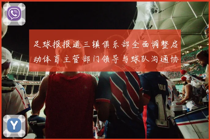 足球报报道三镇俱乐部全面调整启动体育主管部门领导与球队沟通协商